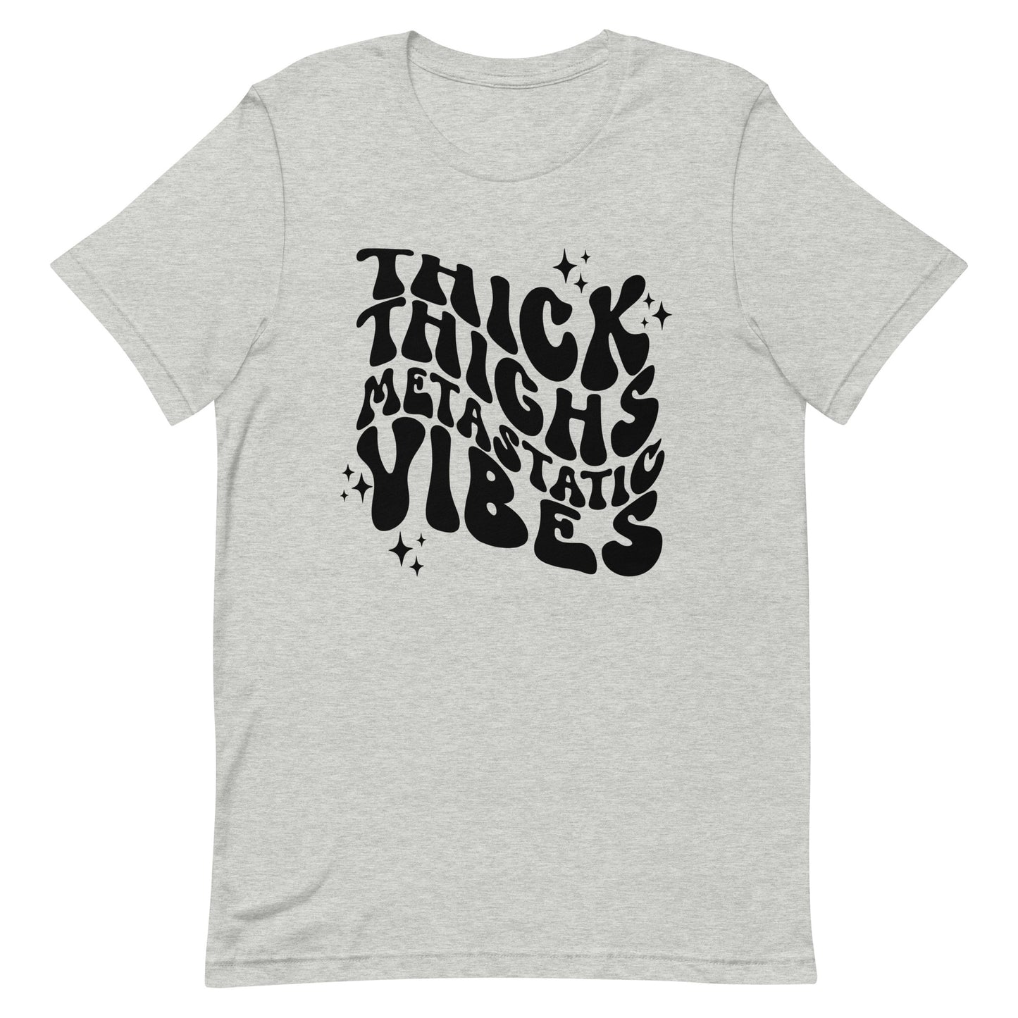 Thick Thighs Metastatic Vibes© Tee