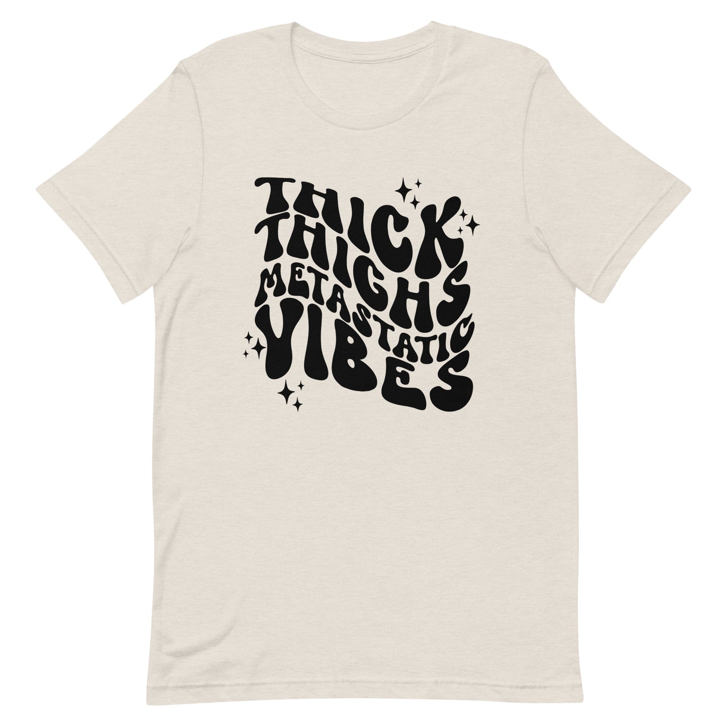 Thick Thighs Metastatic Vibes© Tee