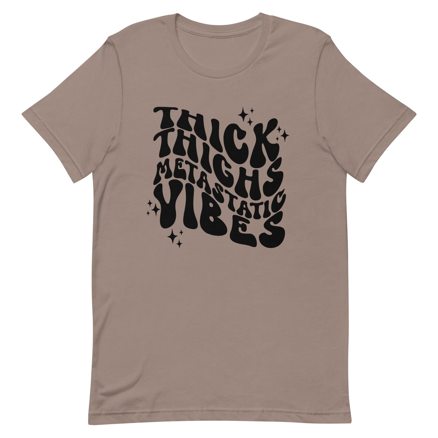 Thick Thighs Metastatic Vibes© Tee