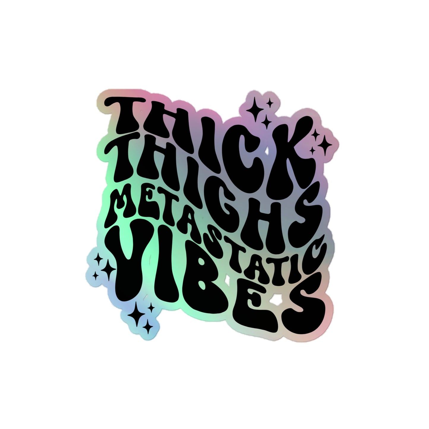 Thick Thighs Metastatic Vibes© Holographic Sticker