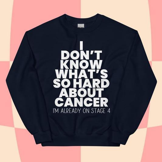 What's So Hard About Cancer? Sweatshirt
