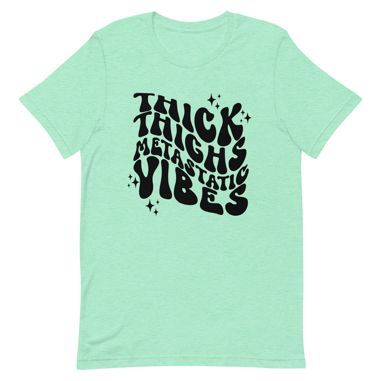 Thick Thighs Metastatic Vibes© Tee