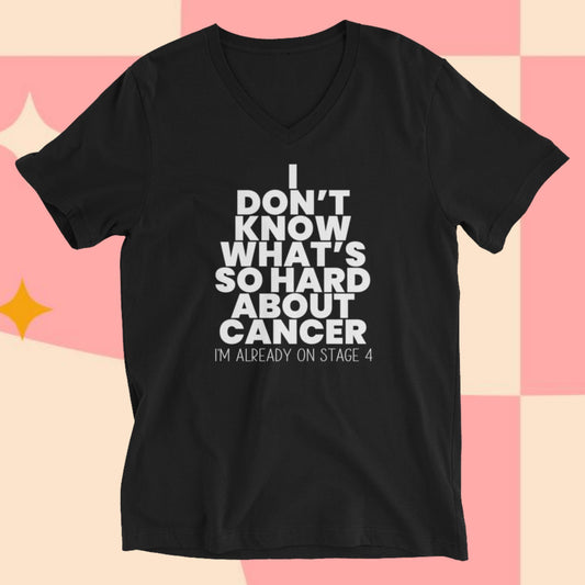 What's So Hard About Cancer? V-Neck Tee